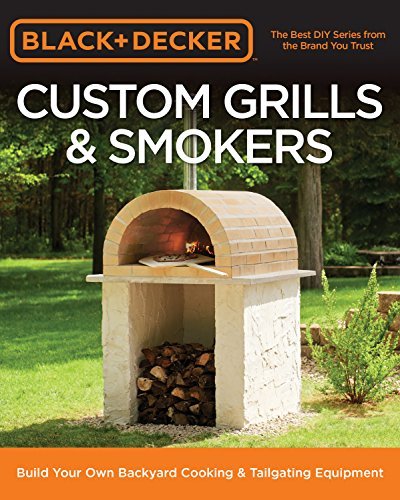 Editors Of Cool Springs Press Black & Decker Custom Grills & Smokers Build Your Own Backyard Cooking & Tailgating Equi 