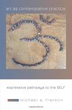 Michael A. Franklin Art As Contemplative Practice Expressive Pathways To The Self 