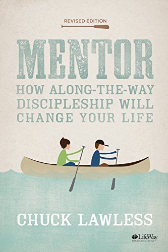 Chuck Lawless Mentor Bible Study Book Revised How Along The Way Discipleship Can Change Your Li 