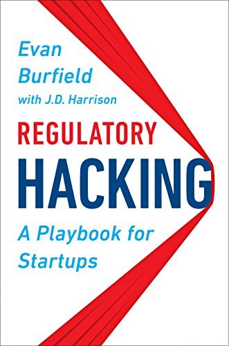 Evan Burfield/Regulatory Hacking@ A Playbook for Startups