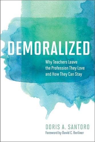 Doris A. Santoro Demoralized Why Teachers Leave The Profession They Love And H 