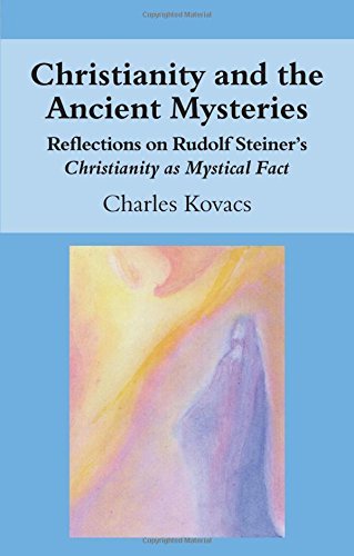 Charles Kovacs Christianity And The Ancient Mysteries Reflections On Rudolf Steiner's Christianity As M 