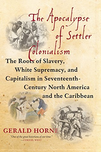 Gerald Horne The Apocalypse Of Settler Colonialism The Roots Of Slavery White Supremacy And Capita 