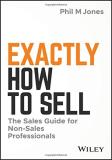 Phil M. Jones Exactly How To Sell The Sales Guide For Non Sales Professionals 