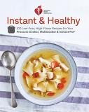 American Heart Association American Heart Association Instant And Healthy 100 Low Fuss High Flavor Recipes For Your Pressu 