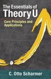 Otto Scharmer The Essentials Of Theory U Core Principles And Applications 