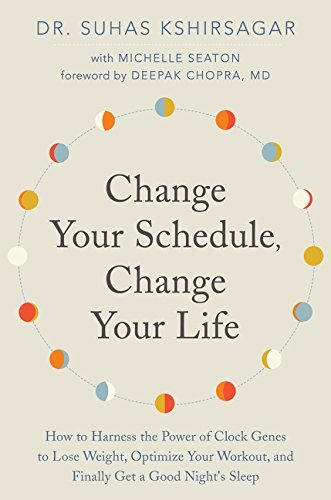 Suhas Kshirsagar Change Your Schedule Change Your Life How To Harness The Power Of Clock Genes To Lose W 