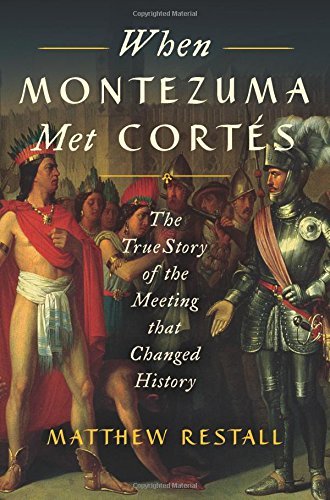 Matthew Restall/When Montezuma Met Cort?s@ The True Story of the Meeting That Changed Histor