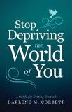 Darlene Corbett Stop Depriving The World Of You A Guide For Getting Unstuck 