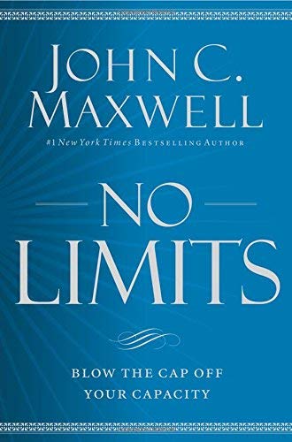 John C. Maxwell No Limits Blow The Cap Off Your Capacity 