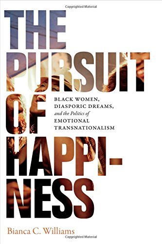 Bianca C. Williams The Pursuit Of Happiness Black Women Diasporic Dreams And The Politics O 