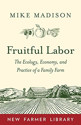 Mike Madison Fruitful Labor The Ecology Economy And Practice Of A Family Fa 