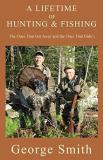 George A. Smith A Lifetime Of Hunting And Fishing The Ones That Got Away And The Ones That Didn't 