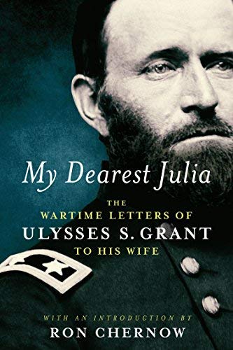 Ulysses S. Grant/My Dearest Julia@ The Wartime Letters of Ulysses S. Grant to His Wi