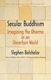 Stephen Batchelor Secular Buddhism Imagining The Dharma In An Uncertain World 