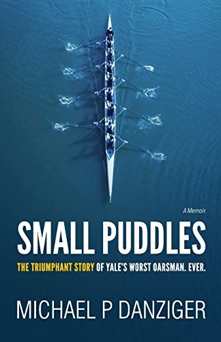 Michael P. Danziger Small Puddles The Triumphant Story Of Yale's Worst Oarsman. Eve 
