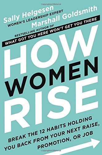 Sally Helgesen/How Women Rise@ Break the 12 Habits Holding You Back from Your Ne
