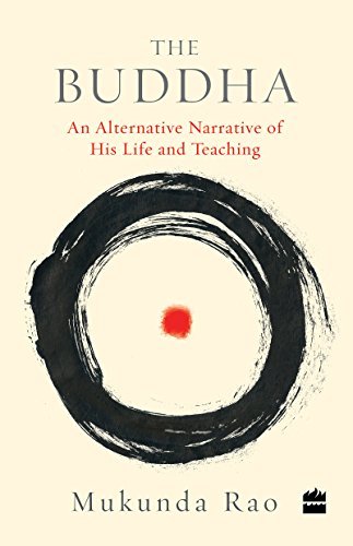 Mukunda Rao The Buddha An Alternative Narrative Of His Life And Teaching 