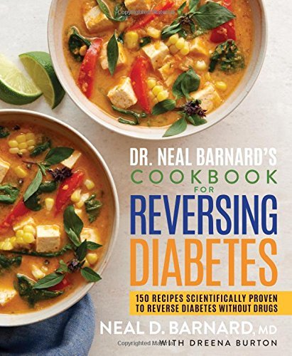 Neal Barnard Dr. Neal Barnard's Cookbook For Reversing Diabetes 150 Recipes Scientifically Proven To Reverse Diab 
