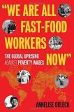 Annelise Orleck We Are All Fast Food Workers Now The Global Uprising Against Poverty Wages 