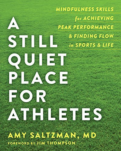 Amy Saltzman A Still Quiet Place For Athletes Mindfulness Skills For Achieving Peak Performance 