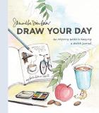 Samantha Dion Baker Draw Your Day An Inspiring Guide To Keeping A Sketch Journal 