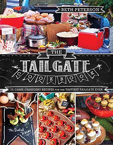 Beth Peterson The Tailgate Cookbook 75 Game Changing Recipes For The Tastiest Tailgat 