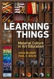 Doug Blandy Learning Things Material Culture In Art Education 