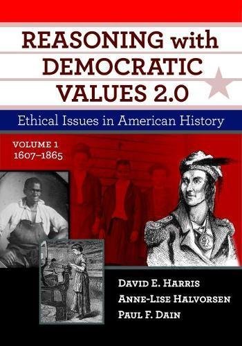 David E. Harris Reasoning With Democratic Values 2.0 Volume 1 Ethical Issues In American History 1607 1865 0002 Edition; 