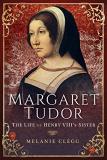 Melanie Clegg Margaret Tudor The Life Of Henry Viii's Sister 