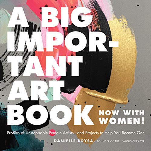 Danielle Krysa A Big Important Art Book (now With Women) Profiles Of Unstoppable Female Artists And Proje 