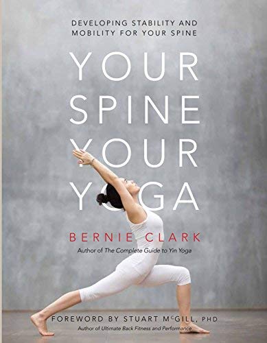 Bernie Clark Your Spine Your Yoga Developing Stability And Mobility For Your Spine 