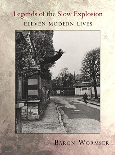 Baron Wormser Legends Of The Slow Explosion Eleven Modern Lives 