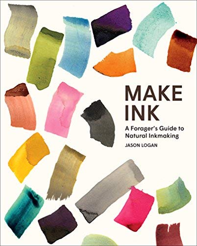 Jason Logan Make Ink A Forager's Guide To Natural Inkmaking 