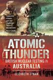 Elizabeth Tynan Atomic Thunder British Nuclear Testing In Australia 