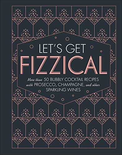 Pippa Guy Let's Get Fizzical More Than 50 Bubbly Cocktail Recipes With Prosecc 