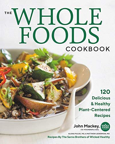 John Mackey The Whole Foods Cookbook 120 Delicious And Healthy Plant Centered Recipes 