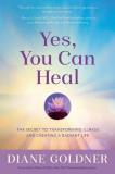 Diane Goldner Yes You Can Heal The Secret To Transforming Illness And Creating A 