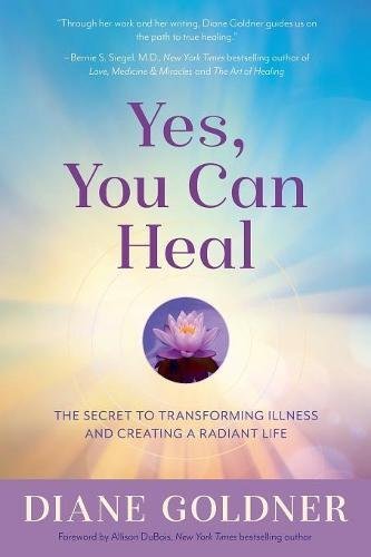 Diane Goldner Yes You Can Heal The Secret To Transforming Illness And Creating A 