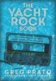 Greg Prato The Yacht Rock Book The Oral History Of The Soft Smooth Sounds Of Th 