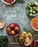 Jamie Dement Canning In The Modern Kitchen More Than 100 Recipes For Canning And Cooking Fru 