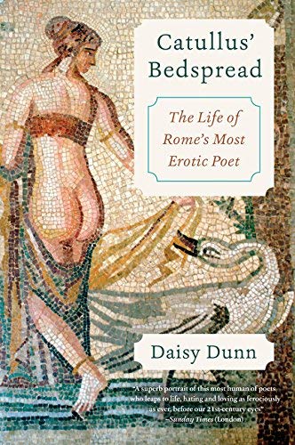 Daisy Dunn/Catullus' Bedspread@ The Life of Rome's Most Erotic Poet