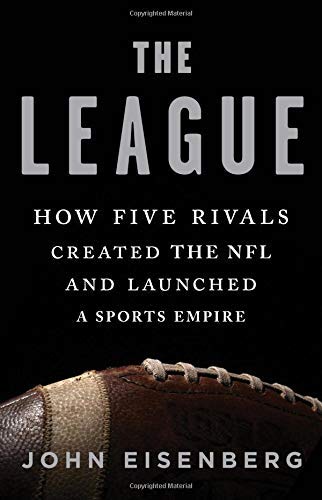 John Eisenberg The League How Five Rivals Created The Nfl And Launched A Sp 
