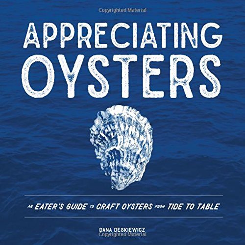 Dana Deskiewicz/Appreciating Oysters@ An Eater's Guide to Craft Oysters from Tide to Ta