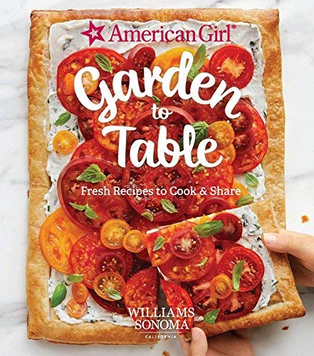 Williams Sonoma Test Kitchen American Girl Garden To Table Fresh Recipes To Cook & Share 