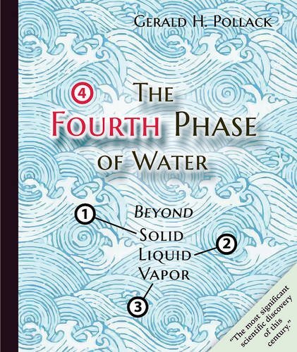 Gerald Pollack The Fourth Phase Of Water Beyond Solid Liquid And Vapor 