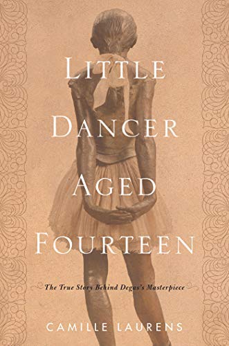 Camille Laurens/Little Dancer Aged Fourteen@ The True Story Behind Degas's Masterpiece