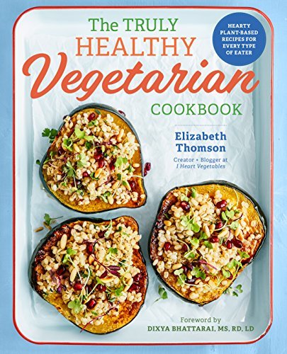 Elizabeth Thomson The Truly Healthy Vegetarian Cookbook Hearty Plant Based Recipes For Every Type Of Eate 