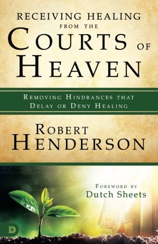 Robert Henderson/Receiving Healing from the Courts of Heaven@ Removing Hindrances that Delay or Deny Healing