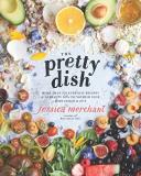 Jessica Merchant The Pretty Dish More Than 150 Everyday Recipes And 50 Beauty Diys 
